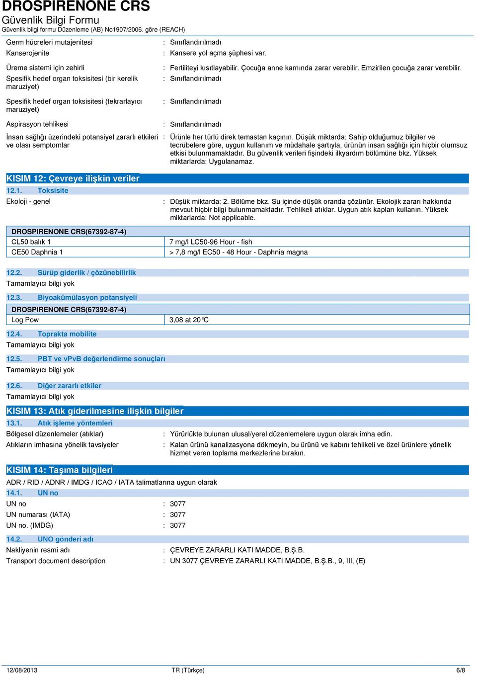 : Çevreye ilişkin veriler 12.1. Toksisite Ekoloji - genel DROSPIRENONE CRS(67392-87-4) CL50 balık 1 CE50 Daphnia 1 : Kansere yol açma şüphesi var. : Fertiliteyi kısıtlayabilir.