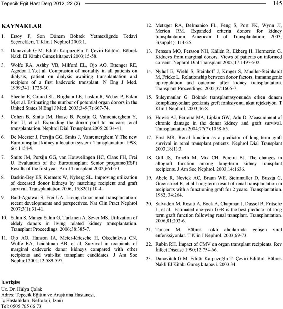 Comprasion of mortality in all patients on dialysis, patient on dialysis awaiting transplantation and recipient of a first kadeveric transplant. N Eng J Med. 1999;341: 1725-30. 4.