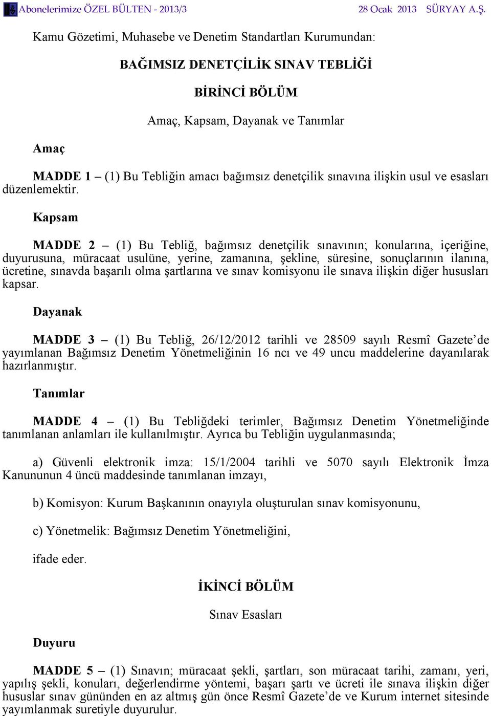 Kapsam MADDE 2 (1) Bu Tebliğ, bağımsız denetçilik sınavının; konularına, içeriğine, duyurusuna, müracaat usulüne, yerine, zamanına, şekline, süresine, sonuçlarının ilanına, ücretine, sınavda başarılı