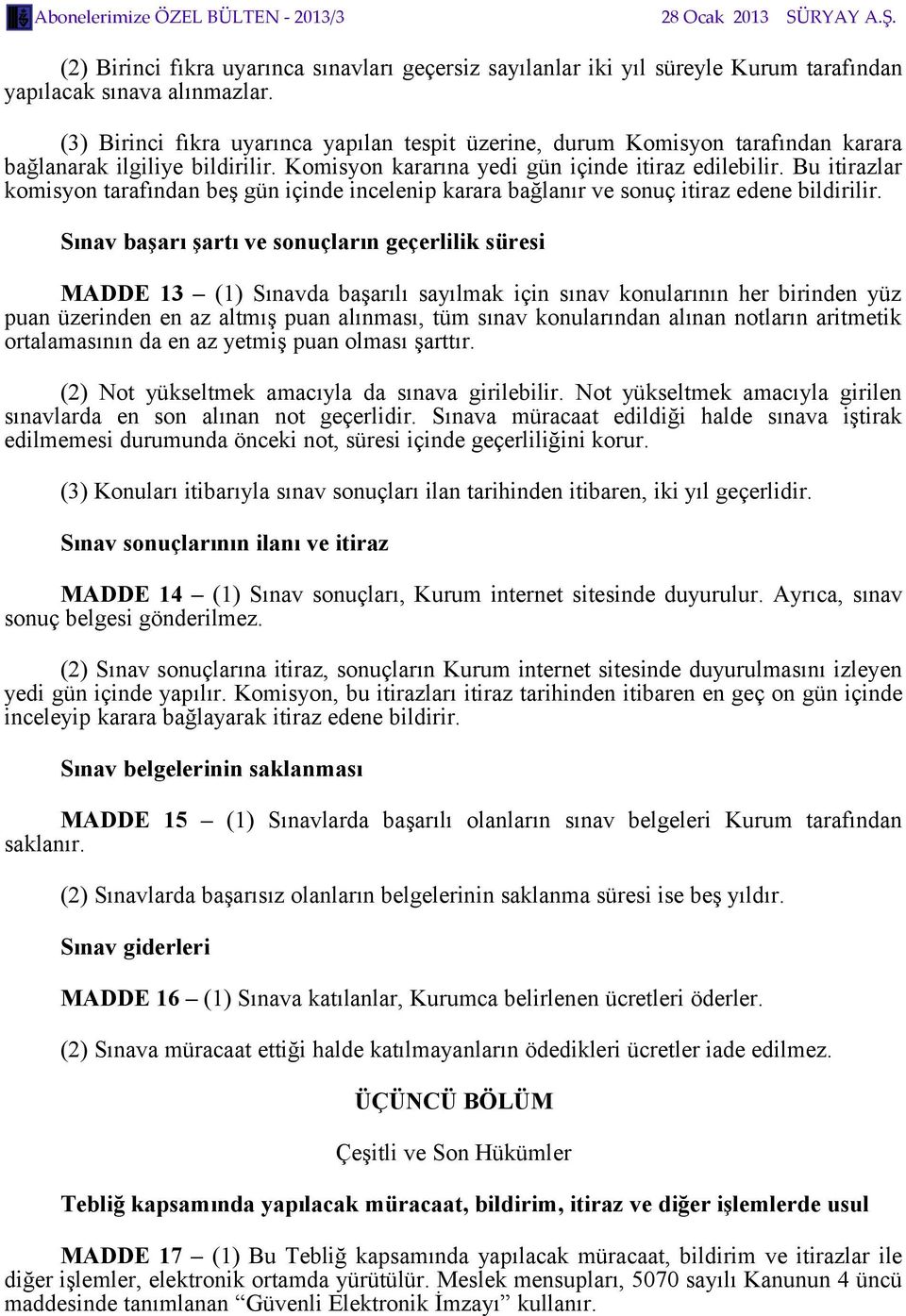 Bu itirazlar komisyon tarafından beş gün içinde incelenip karara bağlanır ve sonuç itiraz edene bildirilir.