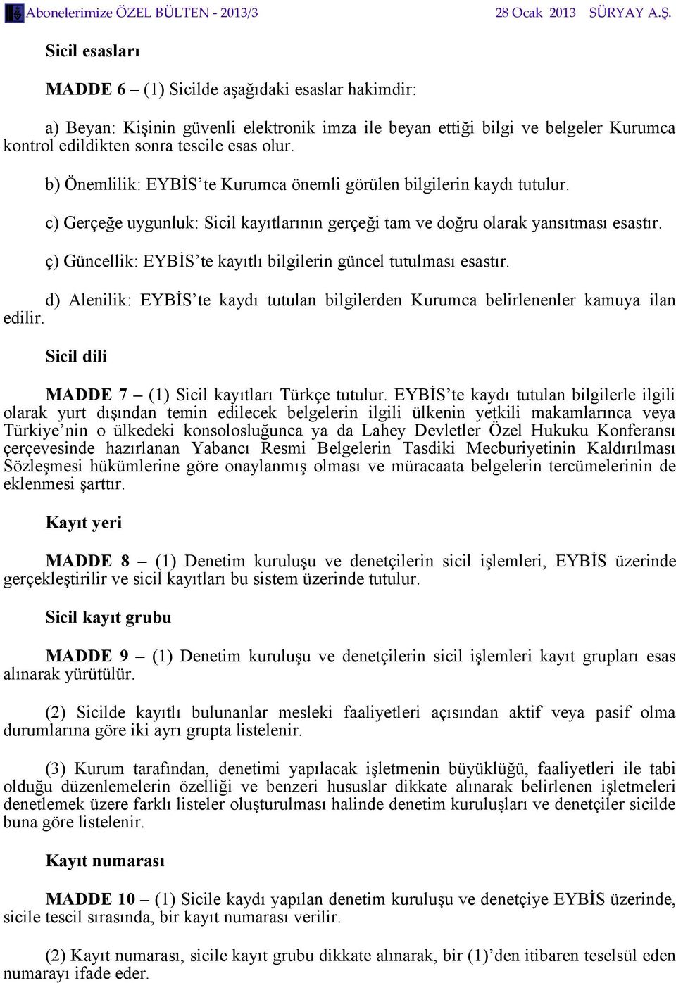 ç) Güncellik: EYBİS te kayıtlı bilgilerin güncel tutulması esastır. d) Alenilik: EYBİS te kaydı tutulan bilgilerden Kurumca belirlenenler kamuya ilan edilir.