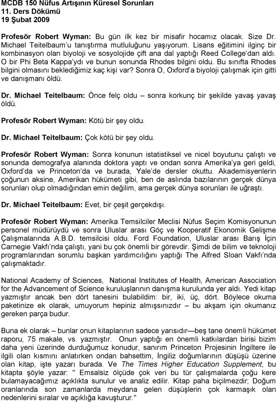 O bir Phi Beta Kappa ydı ve bunun sonunda Rhodes bilgini oldu. Bu sınıfta Rhodes bilgini olmasını beklediğimiz kaç kişi var? Sonra O, Oxford a biyoloji çalışmak için gitti ve danışmanı öldü. Dr.