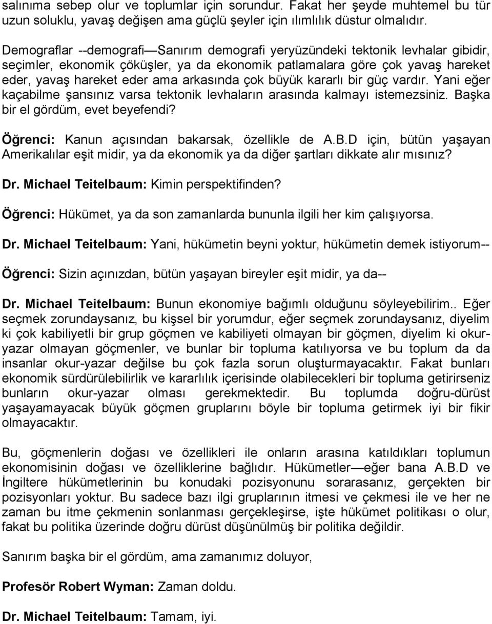 çok büyük kararlı bir güç vardır. Yani eğer kaçabilme şansınız varsa tektonik levhaların arasında kalmayı istemezsiniz. Başka bir el gördüm, evet beyefendi?