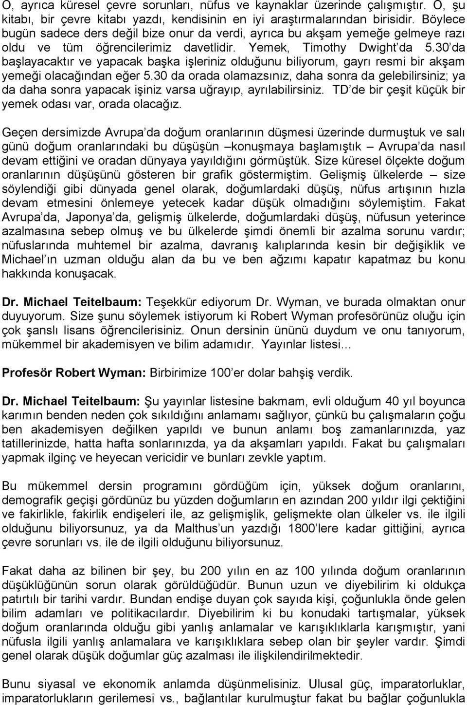 30 da başlayacaktır ve yapacak başka işleriniz olduğunu biliyorum, gayrı resmi bir akşam yemeği olacağından eğer 5.