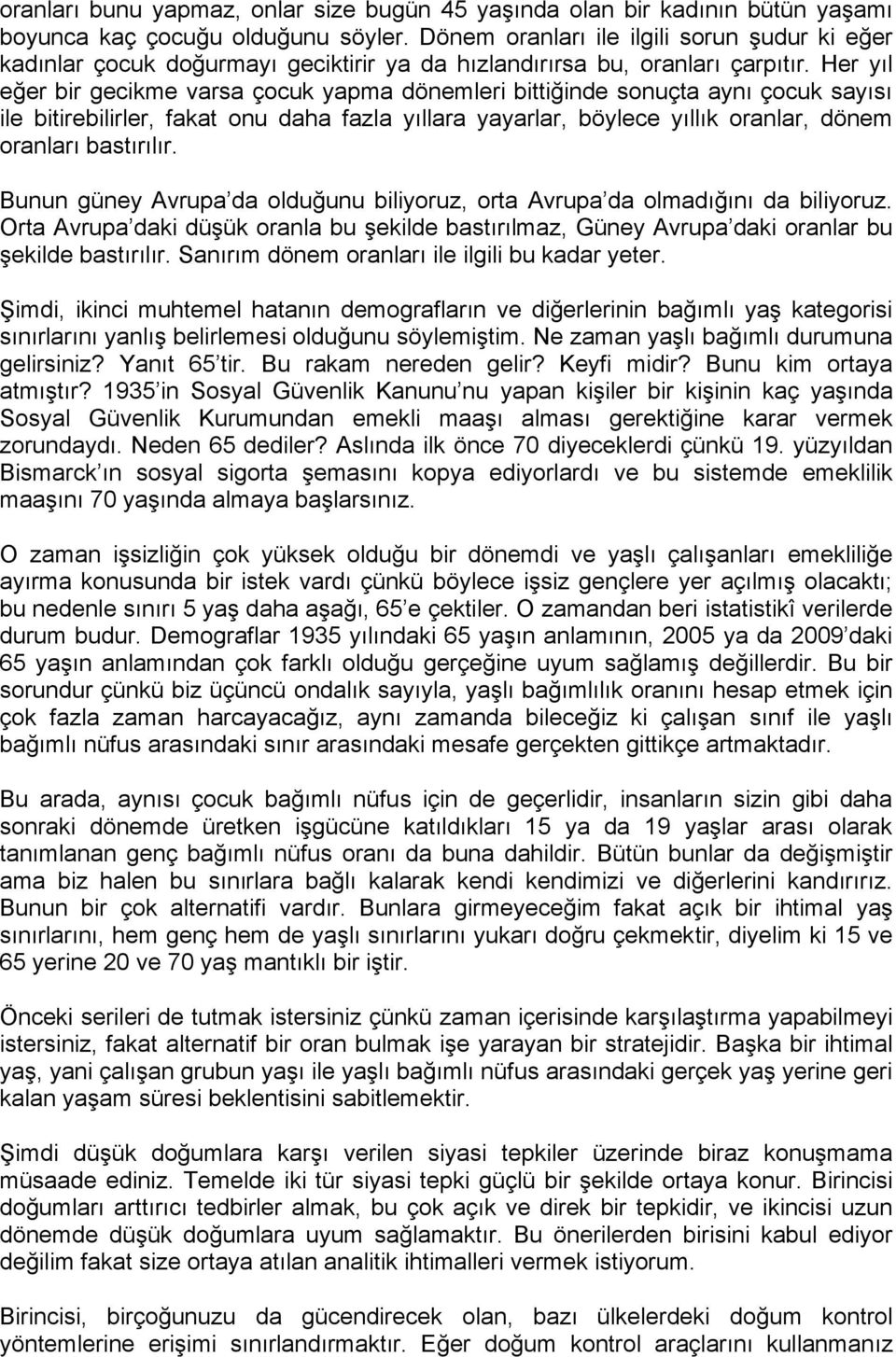 Her yıl eğer bir gecikme varsa çocuk yapma dönemleri bittiğinde sonuçta aynı çocuk sayısı ile bitirebilirler, fakat onu daha fazla yıllara yayarlar, böylece yıllık oranlar, dönem oranları bastırılır.