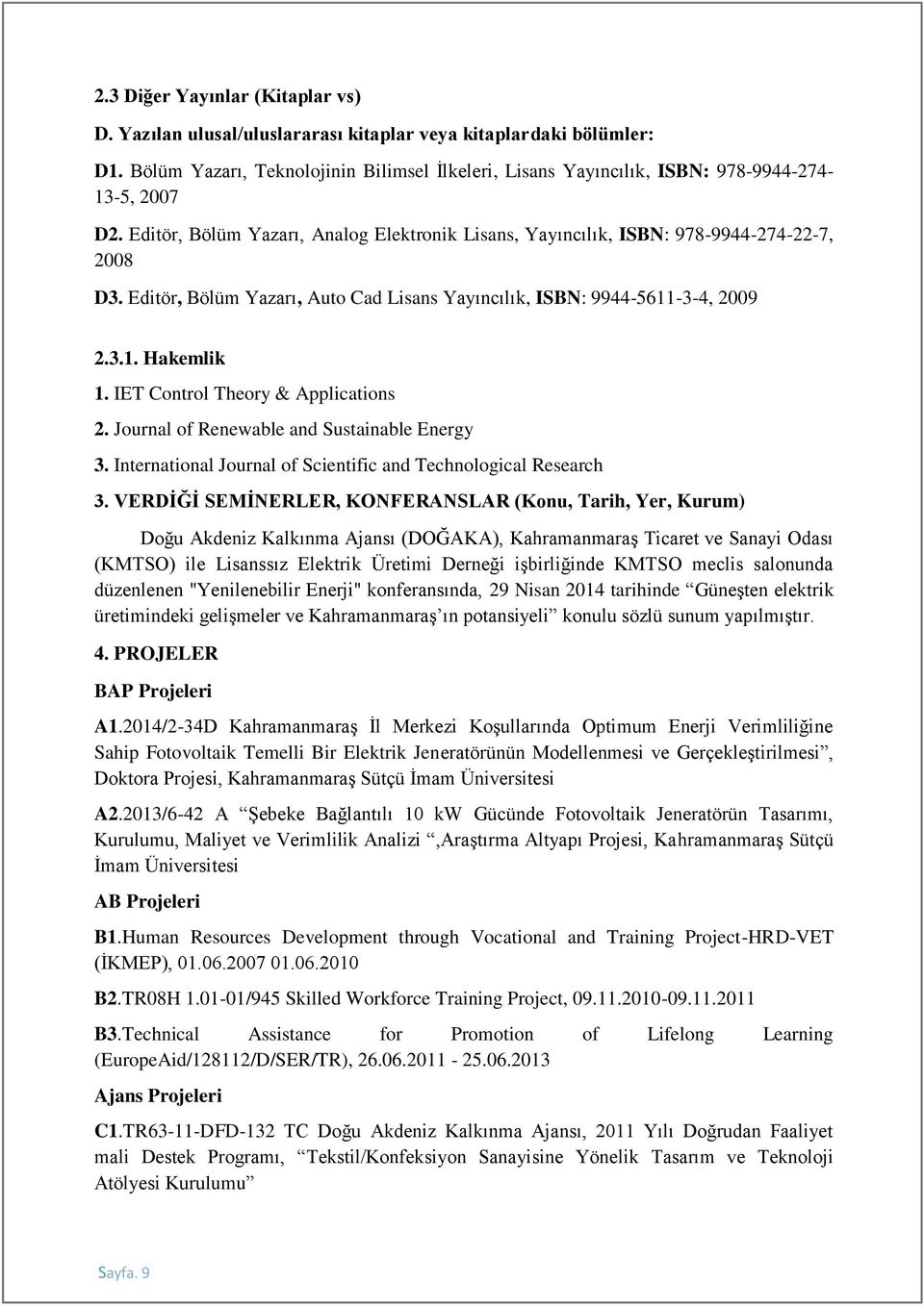 Editör, Bölüm Yazarı, Auto Cad Lisans Yayıncılık, ISBN: 9944-5611-3-4, 2009 2.3.1. Hakemlik 1. IET Control Theory & Applications 2. Journal of Renewable and Sustainable Energy 3.