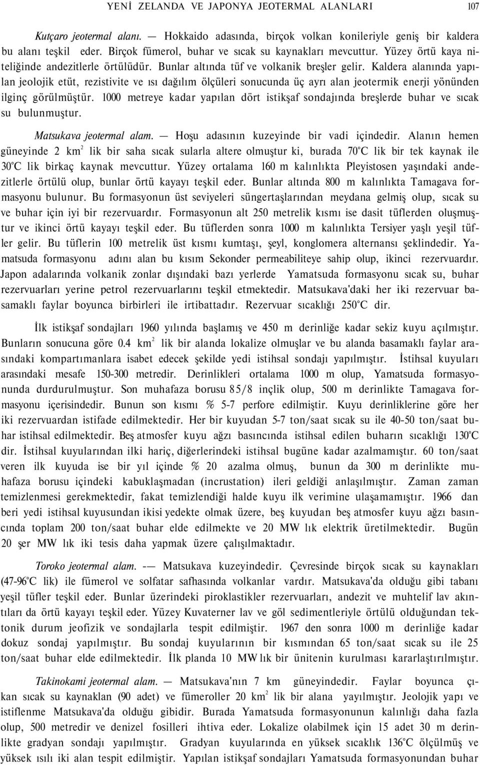 Kaldera alanında yapılan jeolojik etüt, rezistivite ve ısı dağılım ölçüleri sonucunda üç ayrı alan jeotermik enerji yönünden ilginç görülmüştür.