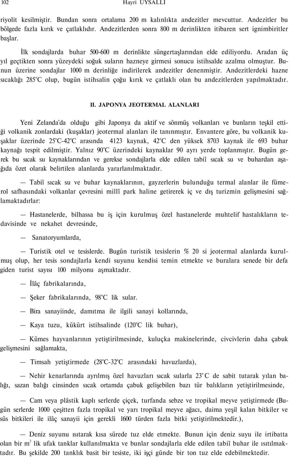 Aradan üç yıl geçtikten sonra yüzeydeki soğuk suların hazneye girmesi sonucu istihsalde azalma olmuştur. Bunun üzerine sondajlar 1000 m derinliğe indirilerek andezitler denenmiştir.