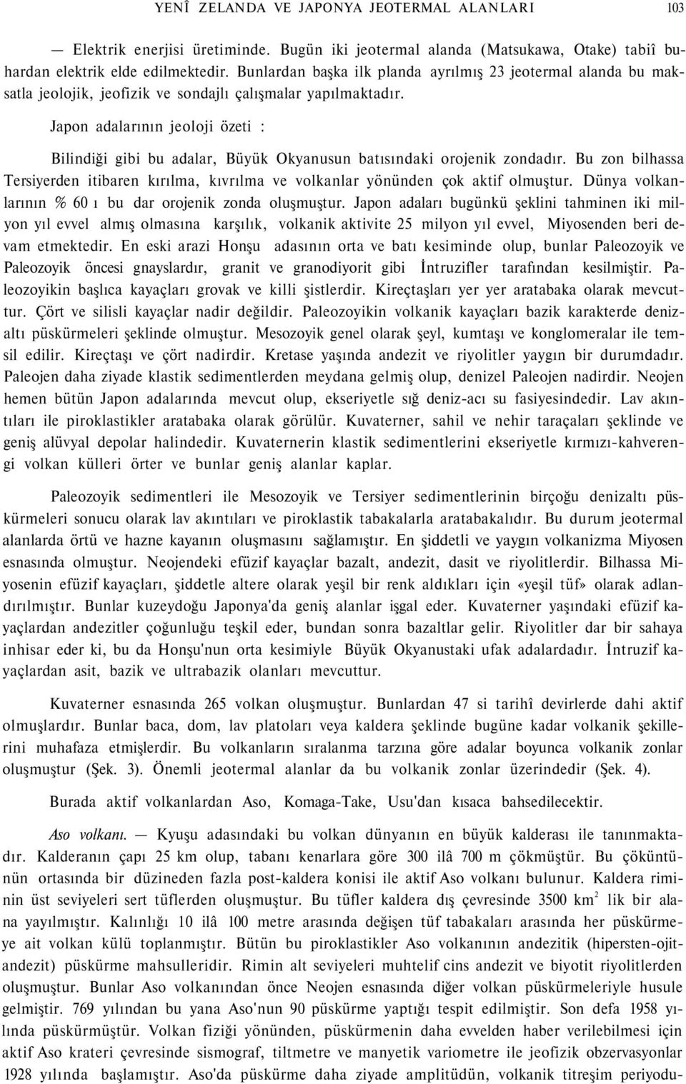 Japon adalarının jeoloji özeti : Bilindiği gibi bu adalar, Büyük Okyanusun batısındaki orojenik zondadır.