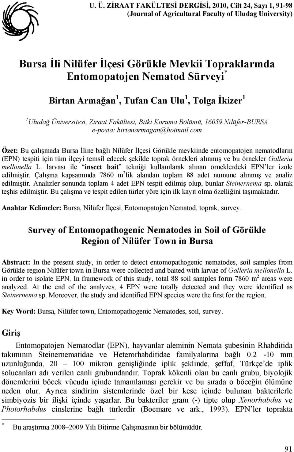 com Özet: Bu çalışmada Bursa İline bağlı Nilüfer İlçesi Görükle mevkiinde entomopatojen nematodların (EPN) tespiti için tüm ilçeyi temsil edecek şekilde toprak örnekleri alınmış ve bu örnekler