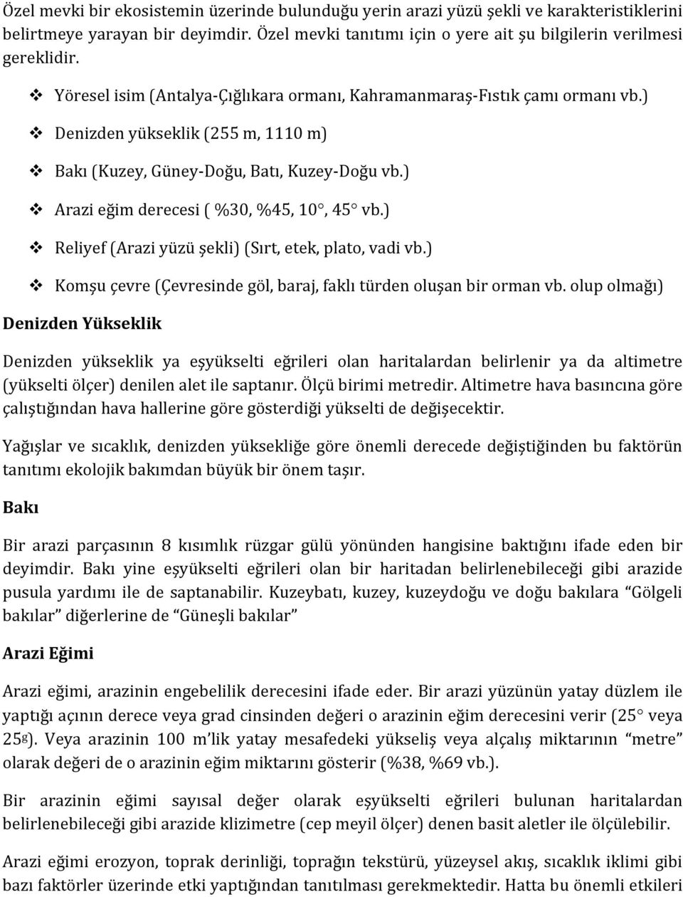 ) Arazi eğim derecesi ( %30, %45, 10, 45 vb.) Reliyef (Arazi yüzü şekli) (Sırt, etek, plato, vadi vb.) Komşu çevre (Çevresinde göl, baraj, faklı türden oluşan bir orman vb.