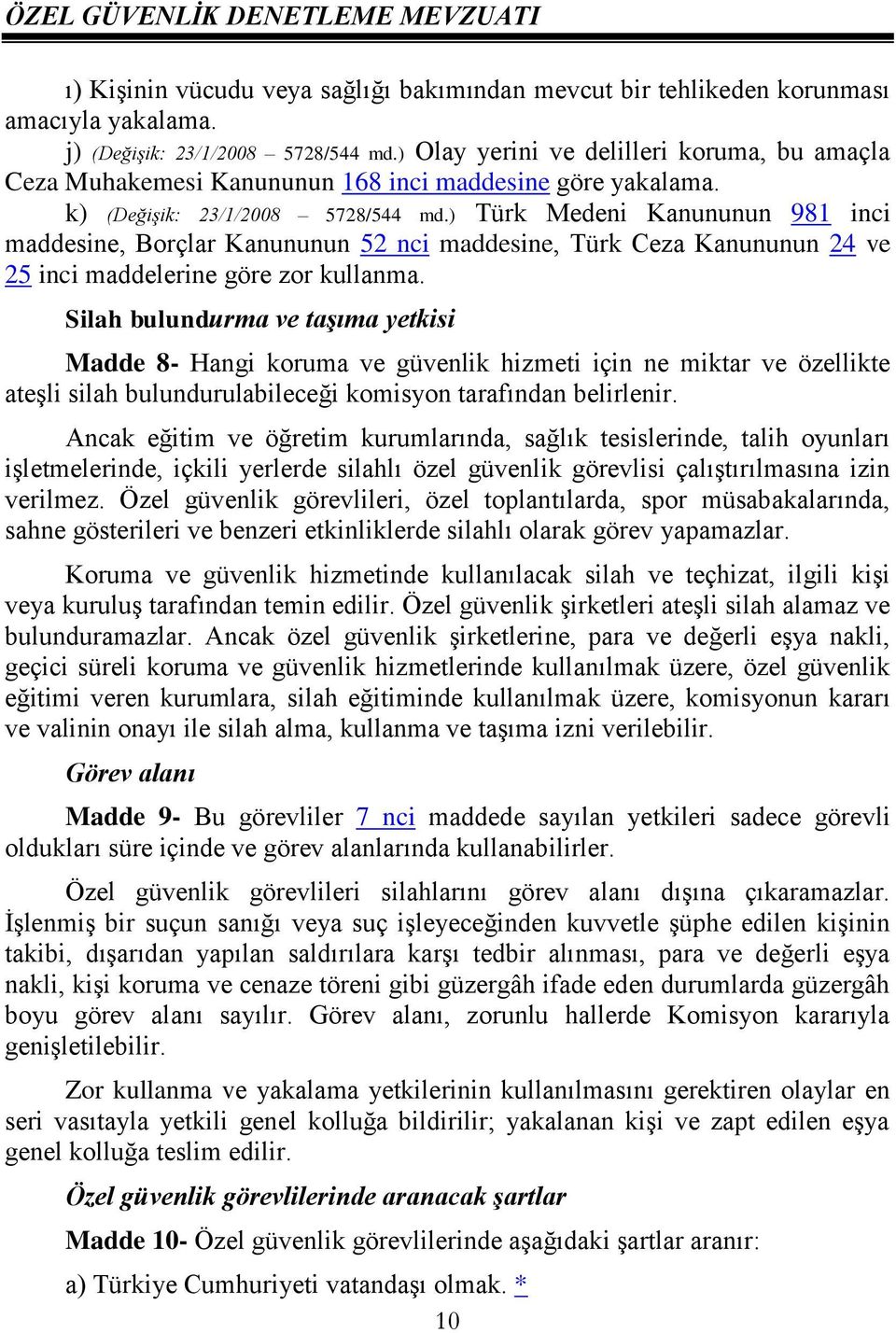 ) Türk Medeni Kanununun 981 inci maddesine, Borçlar Kanununun 52 nci maddesine, Türk Ceza Kanununun 24 ve 25 inci maddelerine göre zor kullanma.