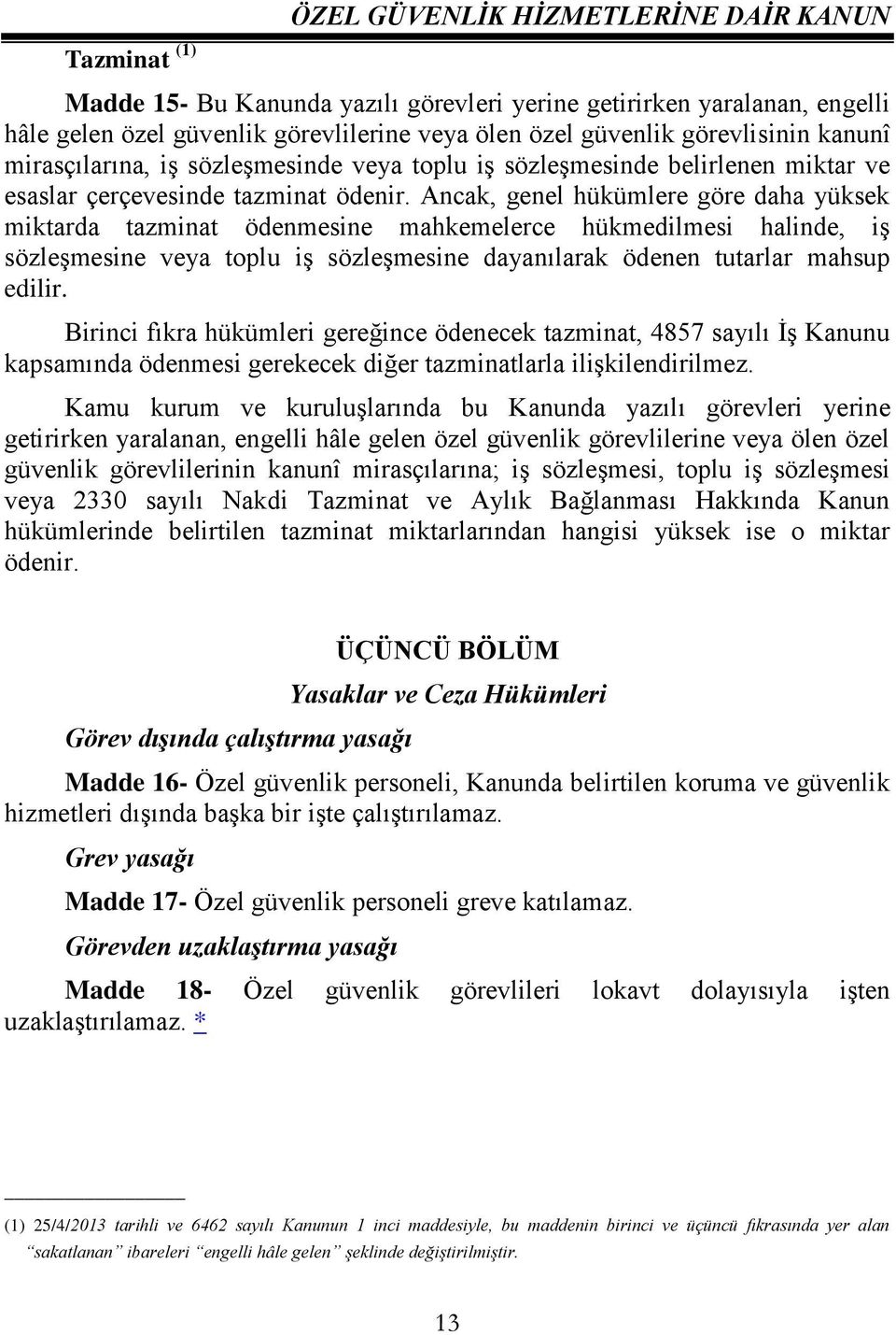 Ancak, genel hükümlere göre daha yüksek miktarda tazminat ödenmesine mahkemelerce hükmedilmesi halinde, iş sözleşmesine veya toplu iş sözleşmesine dayanılarak ödenen tutarlar mahsup edilir.