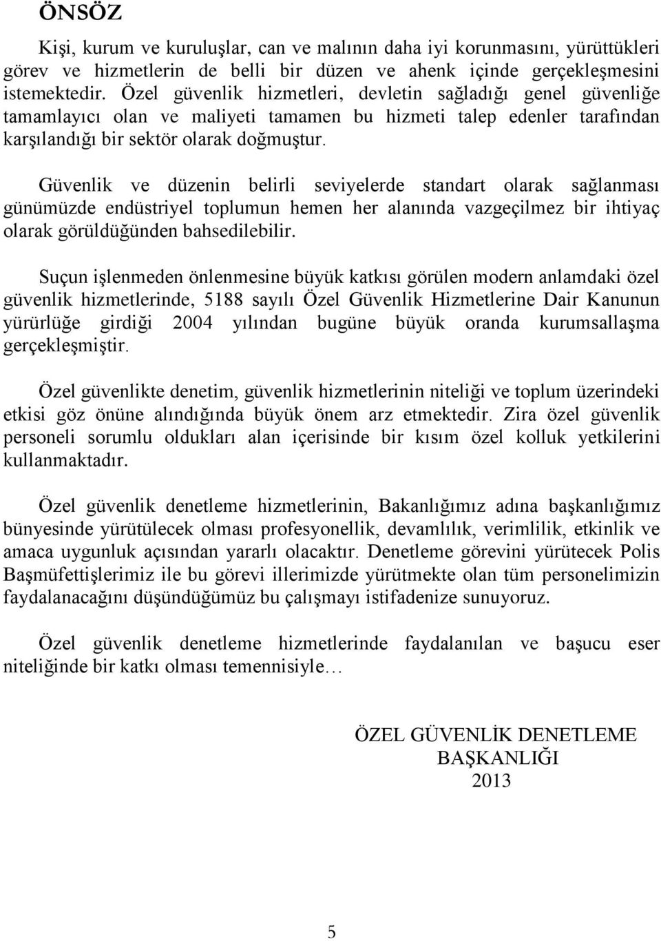 Güvenlik ve düzenin belirli seviyelerde standart olarak sağlanması günümüzde endüstriyel toplumun hemen her alanında vazgeçilmez bir ihtiyaç olarak görüldüğünden bahsedilebilir.