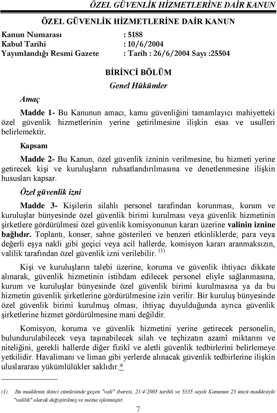 Kapsam Madde 2- Bu Kanun, özel güvenlik izninin verilmesine, bu hizmeti yerine getirecek kişi ve kuruluşların ruhsatlandırılmasına ve denetlenmesine ilişkin hususları kapsar.