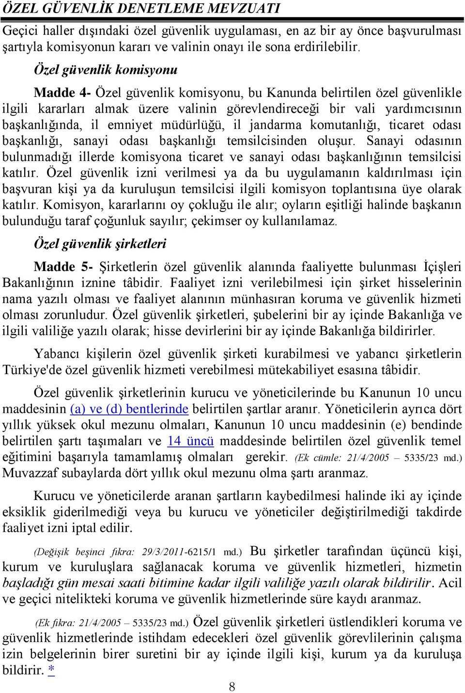 müdürlüğü, il jandarma komutanlığı, ticaret odası başkanlığı, sanayi odası başkanlığı temsilcisinden oluşur.