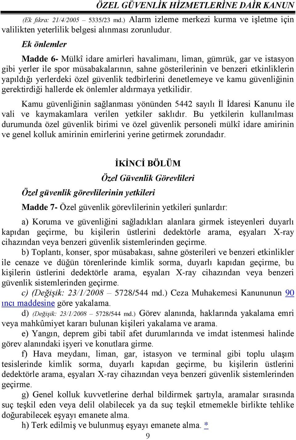 güvenlik tedbirlerini denetlemeye ve kamu güvenliğinin gerektirdiği hallerde ek önlemler aldırmaya yetkilidir.