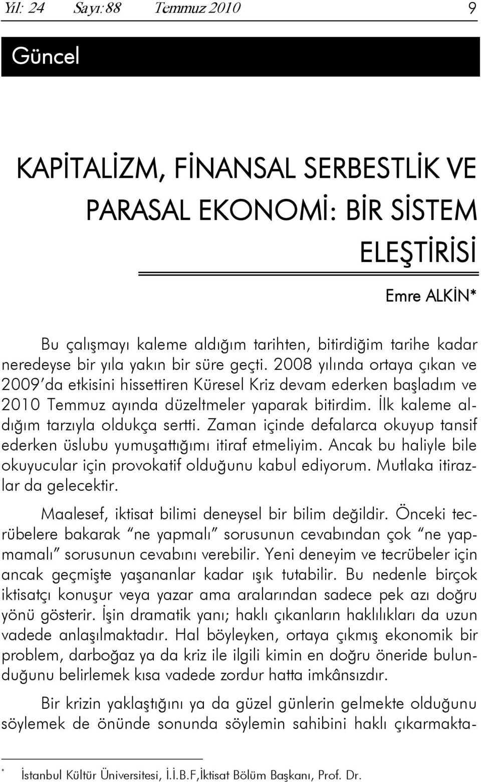 İlk kaleme aldığım tarzıyla oldukça sertti. Zaman içinde defalarca okuyup tansif ederken üslubu yumuşattığımı itiraf etmeliyim.