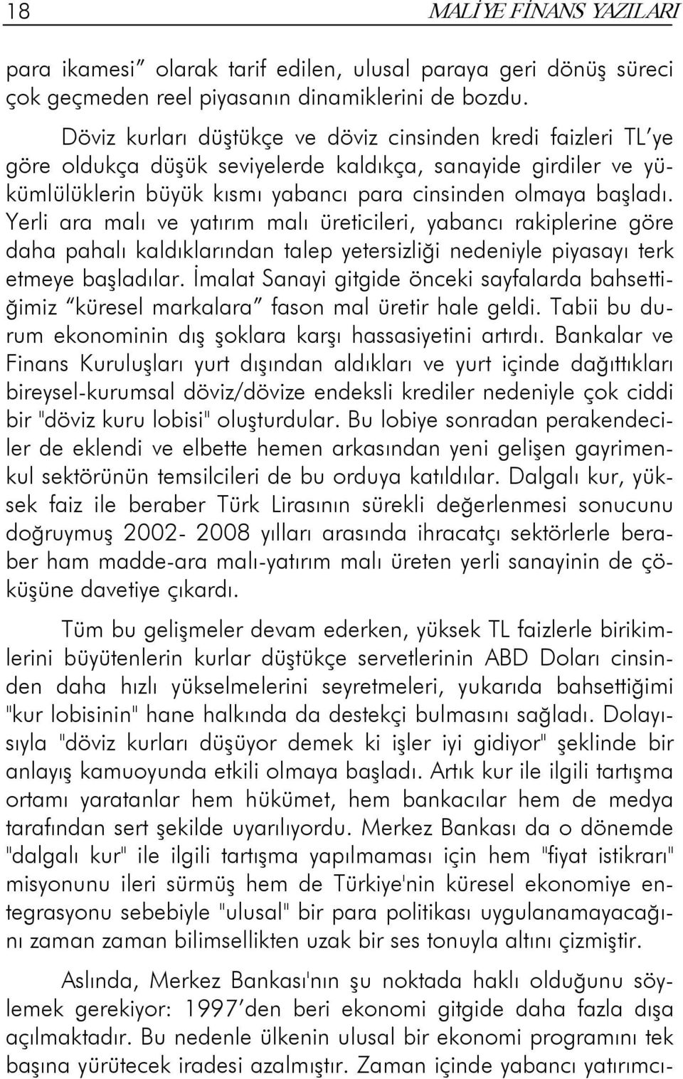 Yerli ara malı ve yatırım malı üreticileri, yabancı rakiplerine göre daha pahalı kaldıklarından talep yetersizliği nedeniyle piyasayı terk etmeye başladılar.