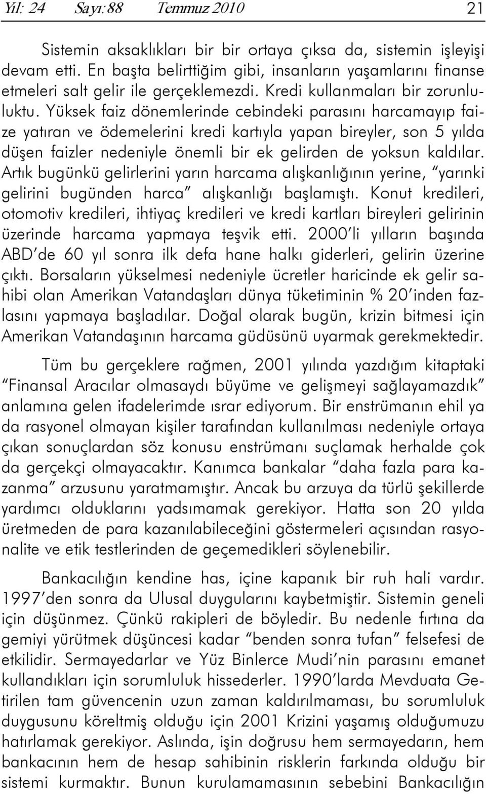 Yüksek faiz dönemlerinde cebindeki parasını harcamayıp faize yatıran ve ödemelerini kredi kartıyla yapan bireyler, son 5 yılda düşen faizler nedeniyle önemli bir ek gelirden de yoksun kaldılar.