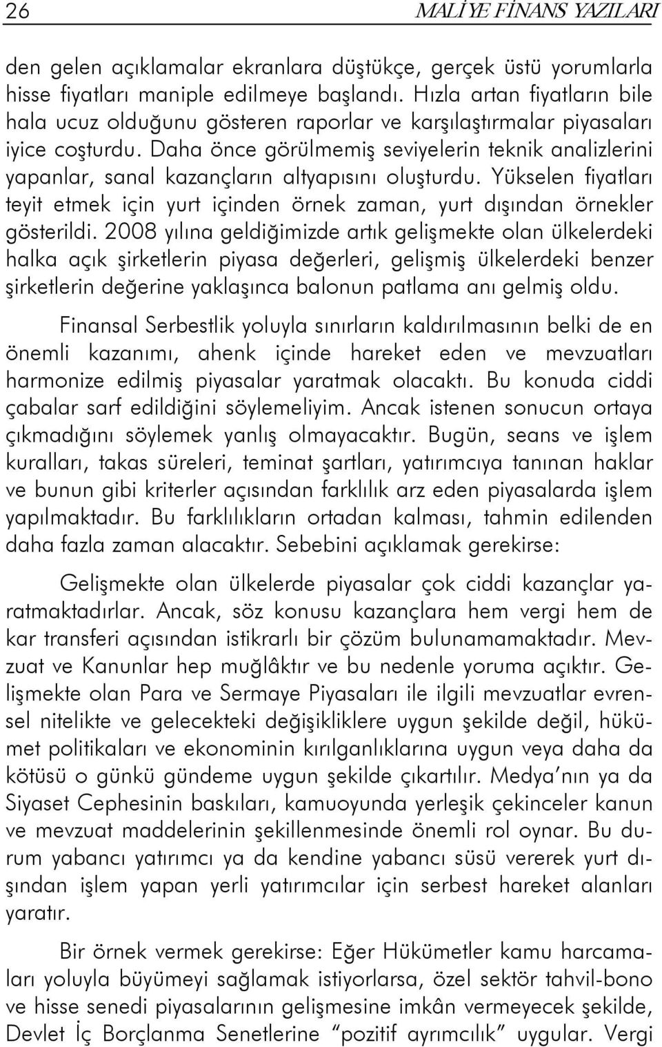 Daha önce görülmemiş seviyelerin teknik analizlerini yapanlar, sanal kazançların altyapısını oluşturdu. Yükselen fiyatları teyit etmek için yurt içinden örnek zaman, yurt dışından örnekler gösterildi.