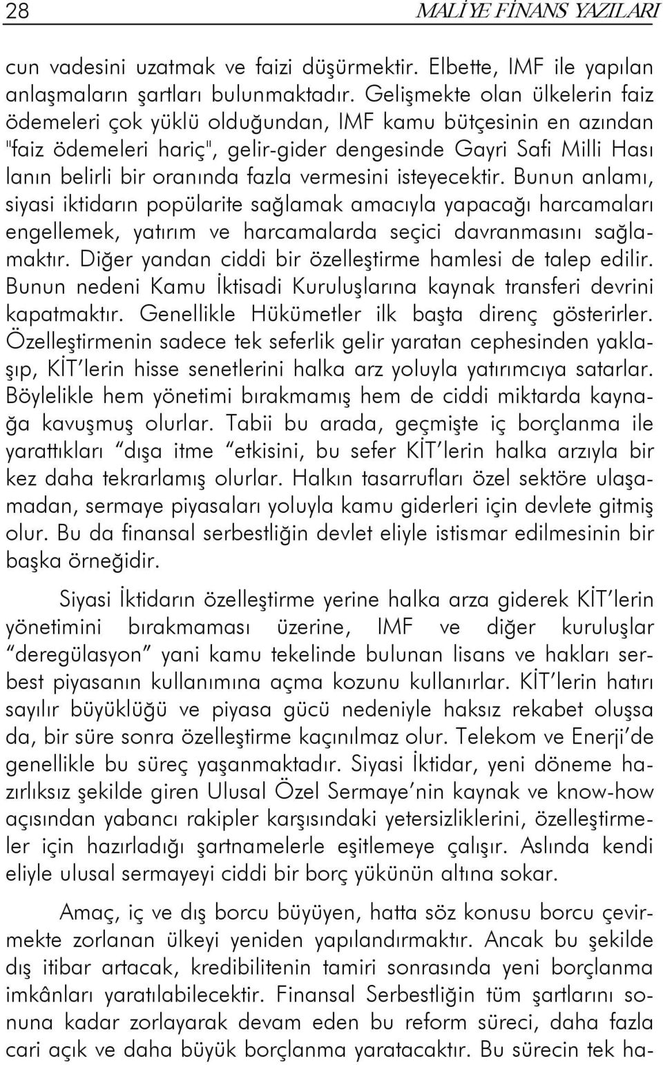 vermesini isteyecektir. Bunun anlamı, siyasi iktidarın popülarite sağlamak amacıyla yapacağı harcamaları engellemek, yatırım ve harcamalarda seçici davranmasını sağlamaktır.