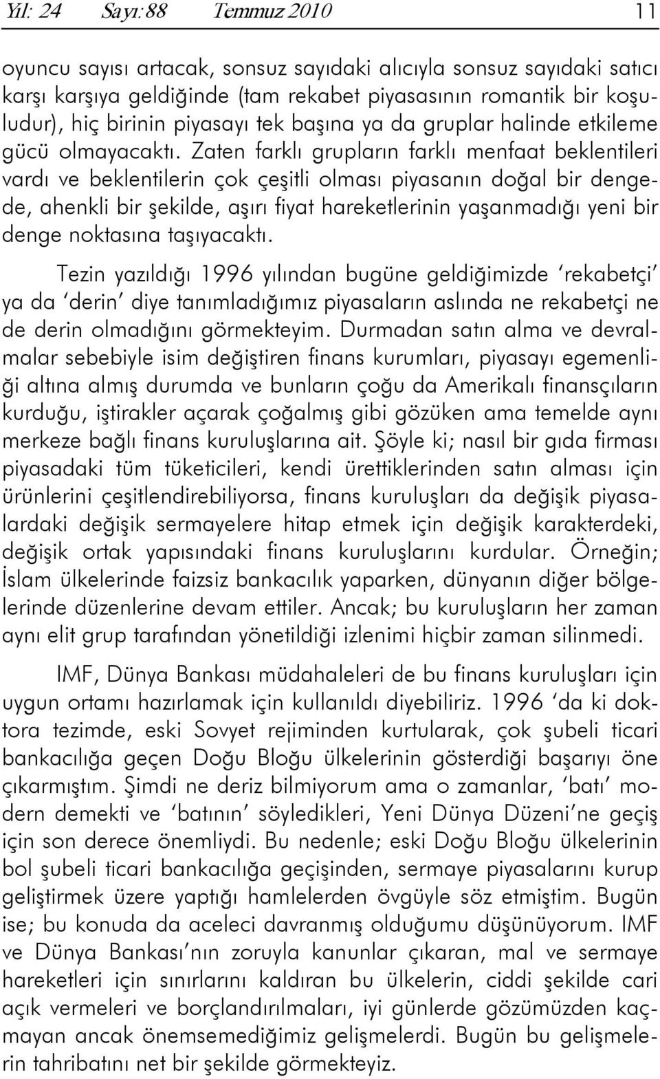 Zaten farklı grupların farklı menfaat beklentileri vardı ve beklentilerin çok çeşitli olması piyasanın doğal bir dengede, ahenkli bir şekilde, aşırı fiyat hareketlerinin yaşanmadığı yeni bir denge