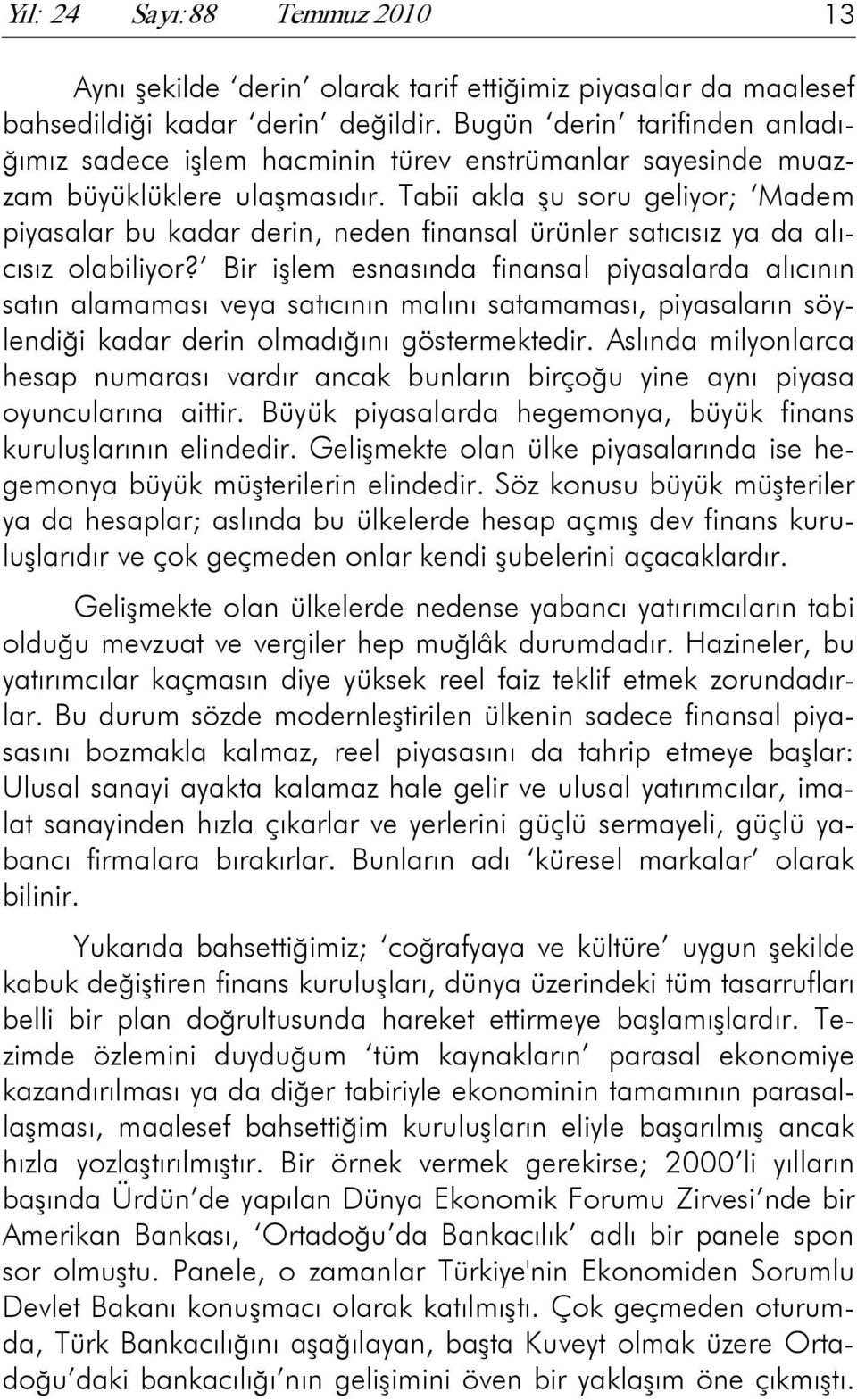 Tabii akla şu soru geliyor; Madem piyasalar bu kadar derin, neden finansal ürünler satıcısız ya da alıcısız olabiliyor?