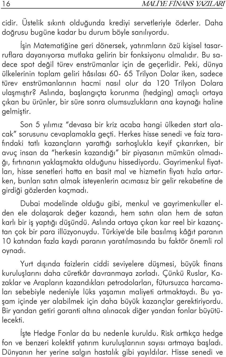 Peki, dünya ülkelerinin toplam geliri hâsılası 60-65 Trilyon Dolar iken, sadece türev enstrümanlarının hacmi nasıl olur da 120 Trilyon Dolara ulaşmıştır?