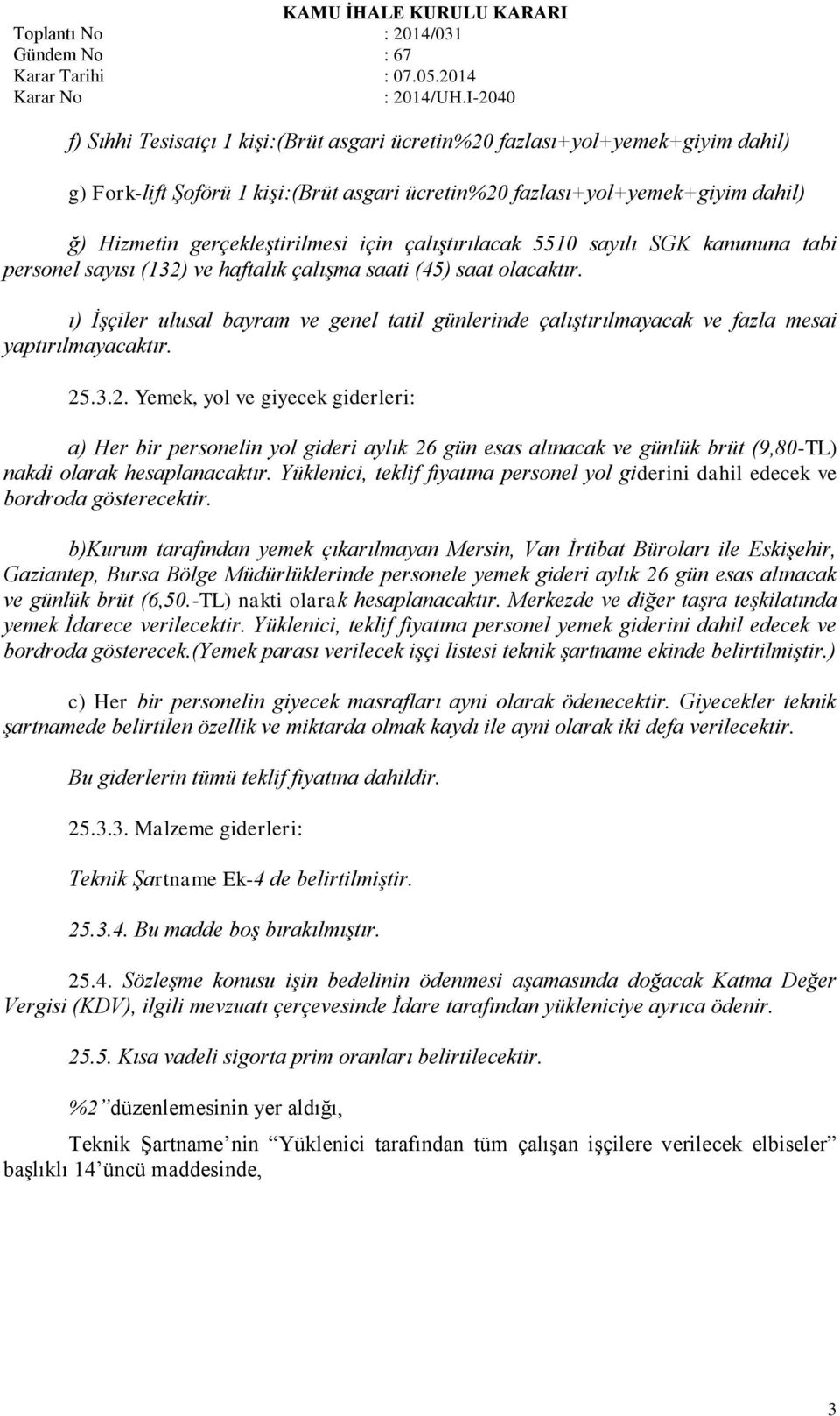 ı) İşçiler ulusal bayram ve genel tatil günlerinde çalıştırılmayacak ve fazla mesai yaptırılmayacaktır. 25