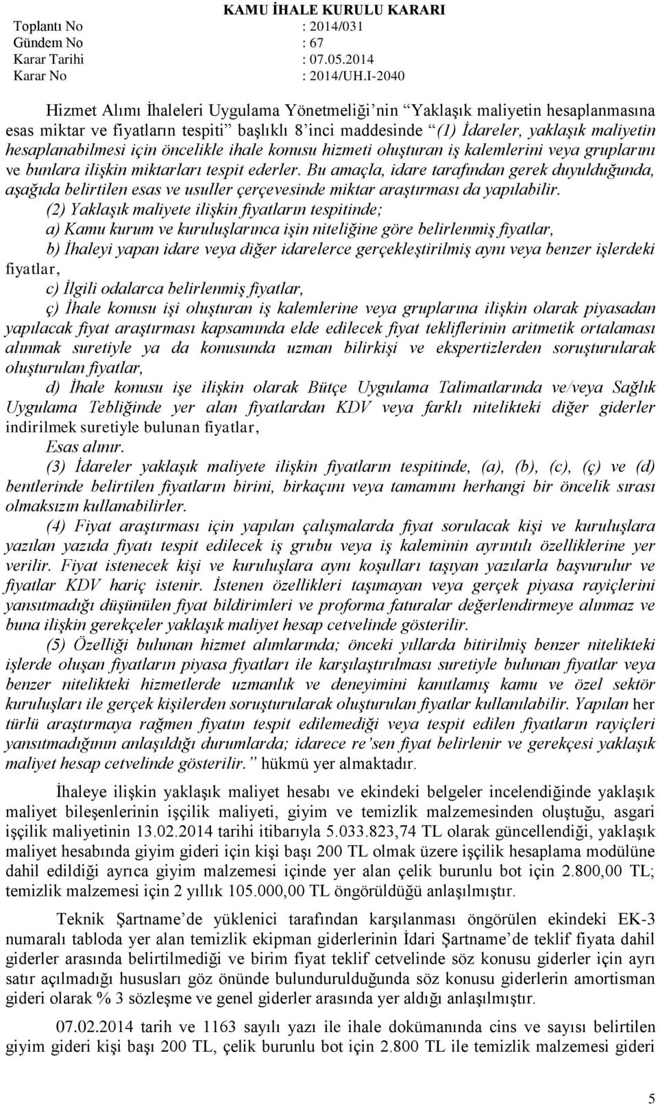 Bu amaçla, idare tarafından gerek duyulduğunda, aşağıda belirtilen esas ve usuller çerçevesinde miktar araştırması da yapılabilir.