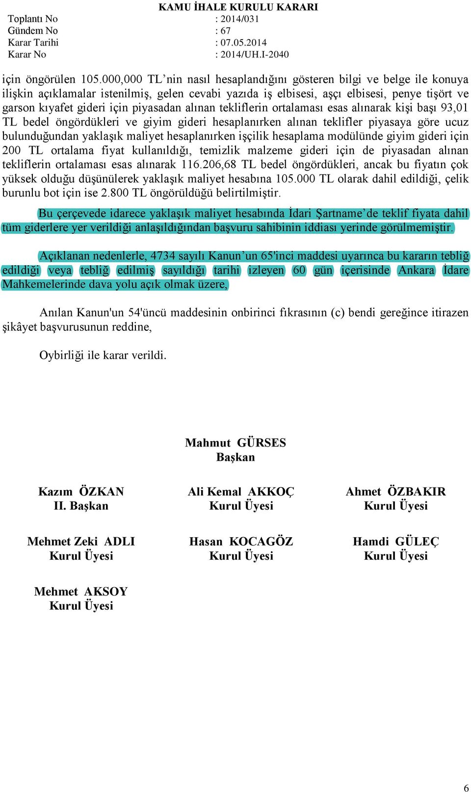 piyasadan alınan tekliflerin ortalaması esas alınarak kişi başı 93,01 TL bedel öngördükleri ve giyim gideri hesaplanırken alınan teklifler piyasaya göre ucuz bulunduğundan yaklaşık maliyet