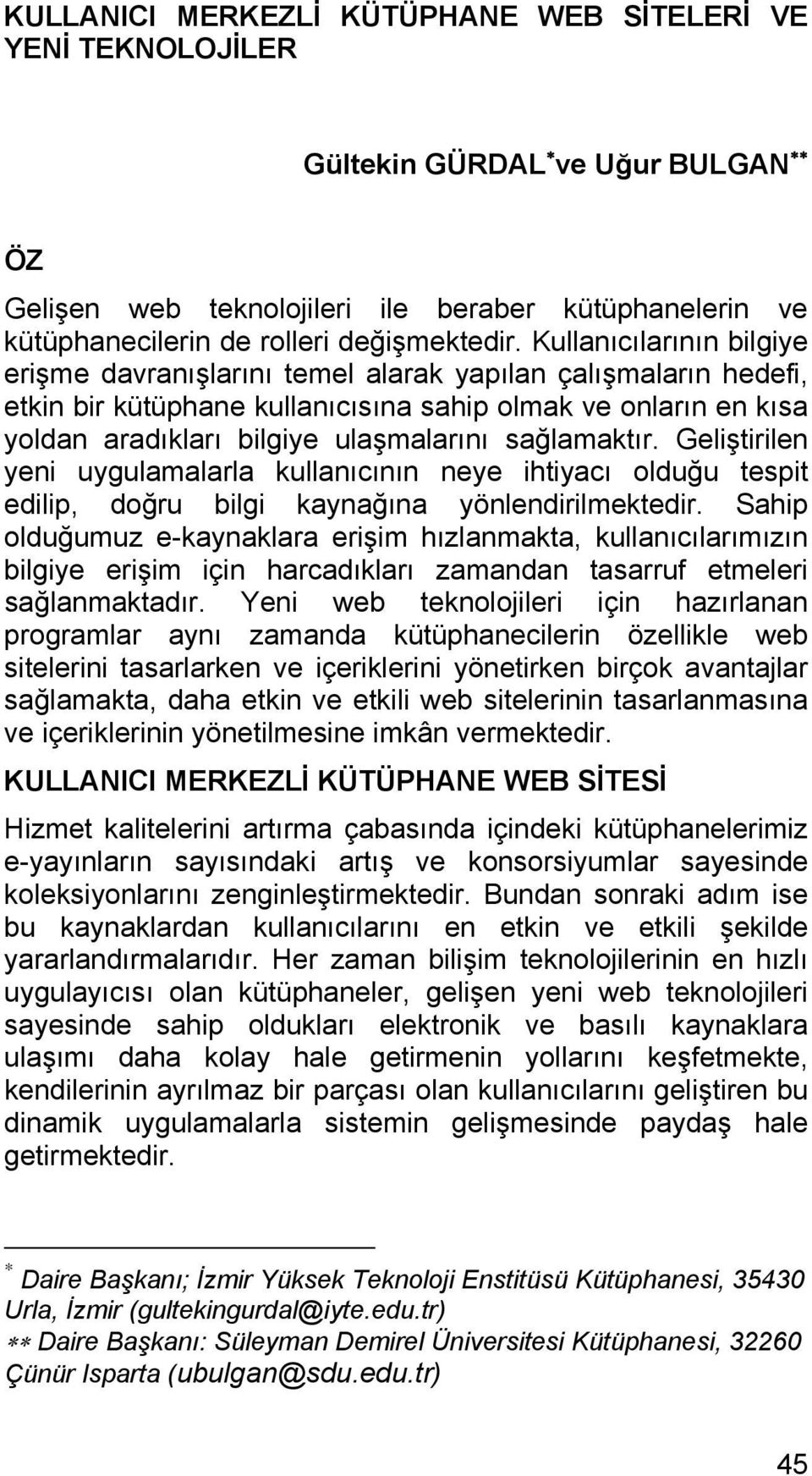 sağlamaktır. Geliştirilen yeni uygulamalarla kullanıcının neye ihtiyacı olduğu tespit edilip, doğru bilgi kaynağına yönlendirilmektedir.