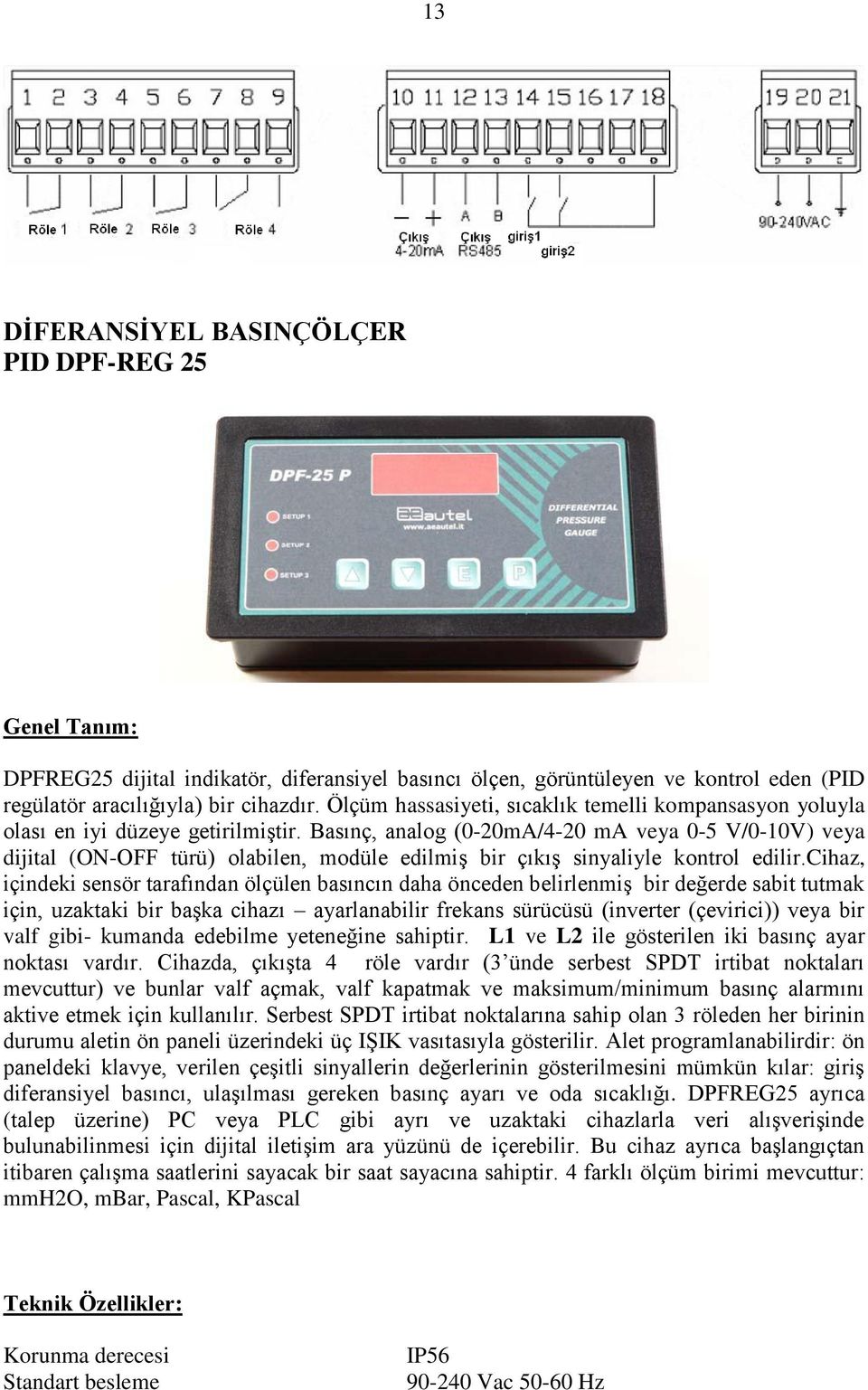 Basınç, analog (0-20mA/4-20 ma veya 0-5 V/0-10V) veya dijital (ON-OFF türü) olabilen, modüle edilmiģ bir çıkıģ sinyaliyle kontrol edilir.