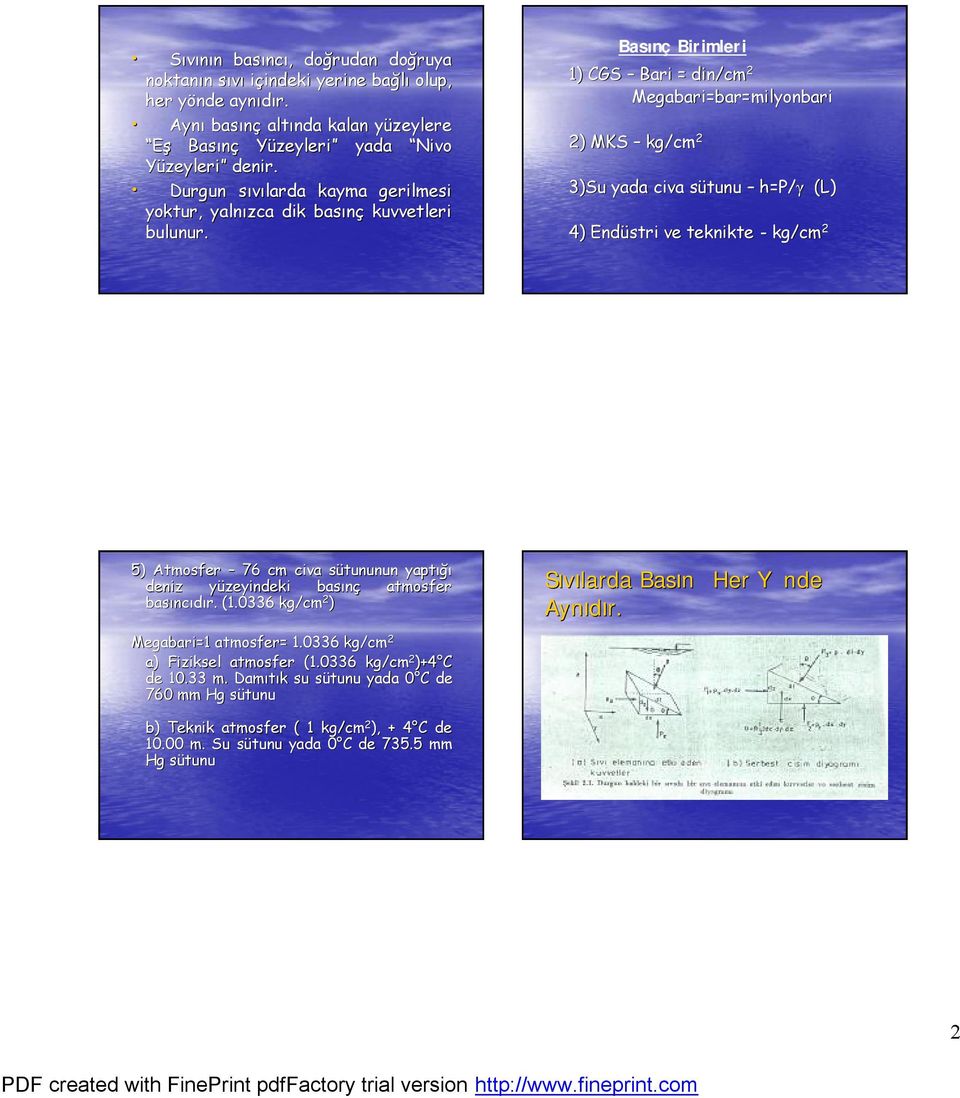 Basınç Birimleri 1) CGS Bari = din/cm 2 Megabari=bar= =bar=milyonbari 2) MKS kg/cm 2 3)Su yada civa sütunu h=p/γ (L) 4) Endüstri ve teknikte - kg/cm 2 5) tmosfer 76 cm civa sütununun yaptığı