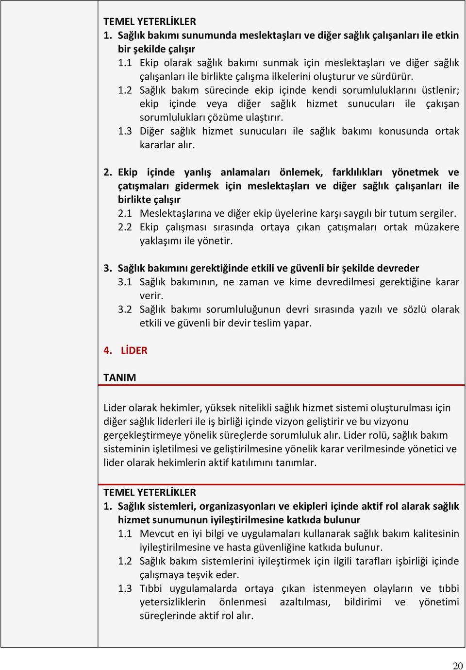 2 Sag lık bakım su recinde ekip ic inde kendi sorumluluklarını u stlenir; ekip ic inde veya dig er sag lık hizmet sunucuları ile c akıs an sorumlulukları c o zu me ulas tırır. 1.