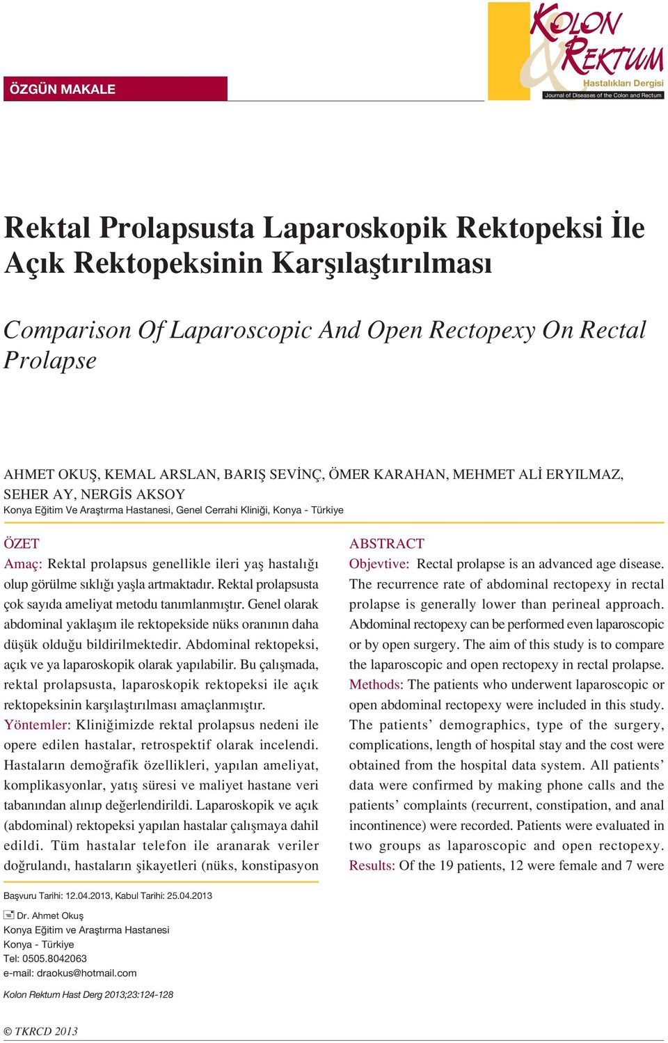 Türkiye ÖZET Amaç: Rektal prolapsus genellikle ileri yafl hastal olup görülme s kl yaflla artmaktad r. Rektal prolapsusta çok say da ameliyat metodu tan mlanm flt r.