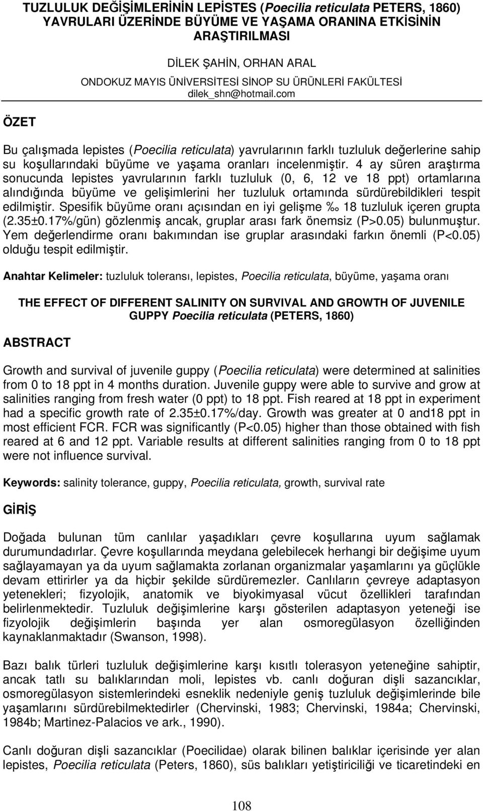 4 ay süren araştırma sonucunda lepistes yavrularının farklı tuzluluk (0, 6, 12 ve 18 ppt) ortamlarına alındığında büyüme ve gelişimlerini her tuzluluk ortamında sürdürebildikleri tespit edilmiştir.