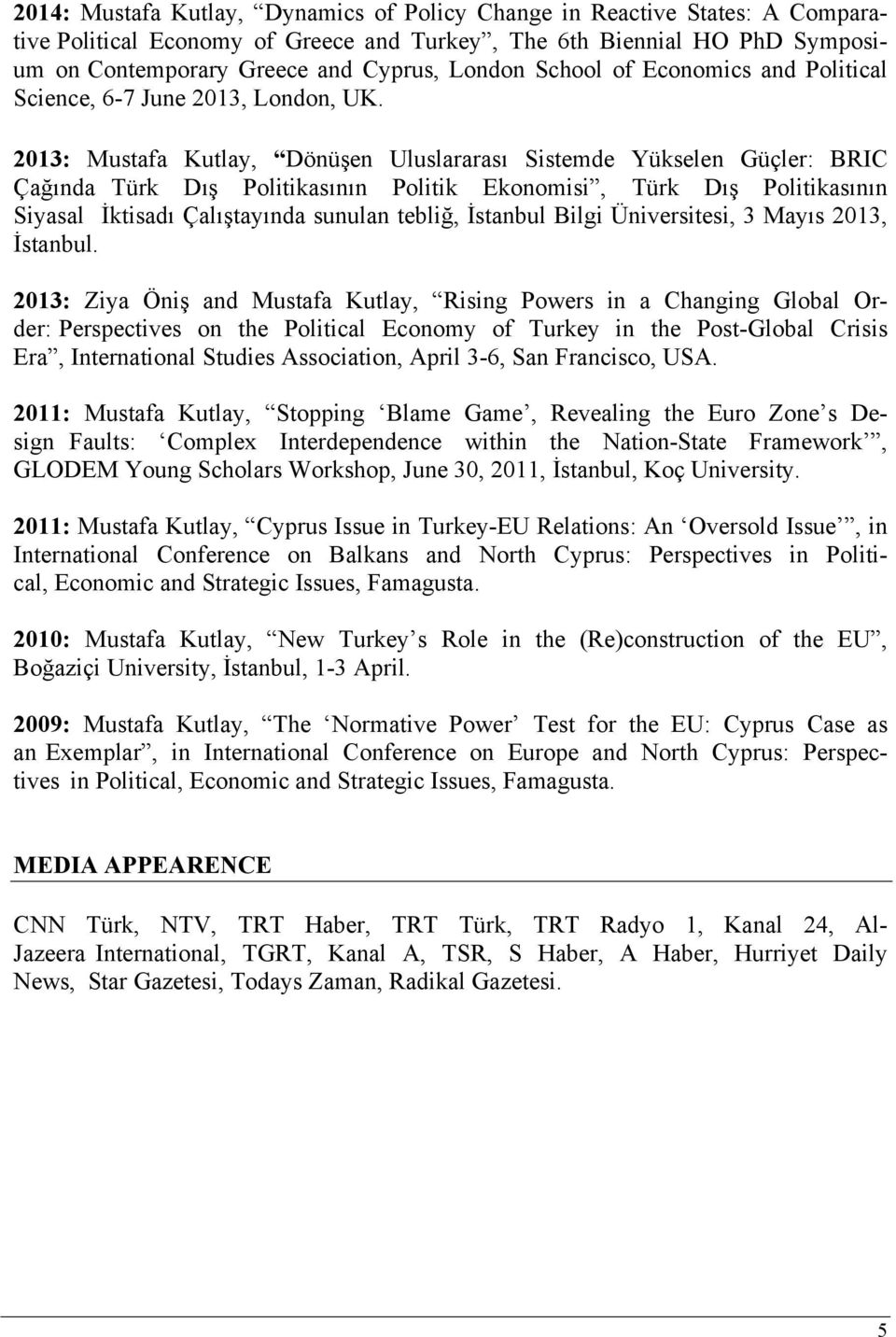 2013: Mustafa Kutlay, Dönüşen Uluslararası Sistemde Yükselen Güçler: BRIC Çağında Türk Dış Politikasının Politik Ekonomisi, Türk Dış Politikasının Siyasal İktisadı Çalıştayında sunulan tebliğ,