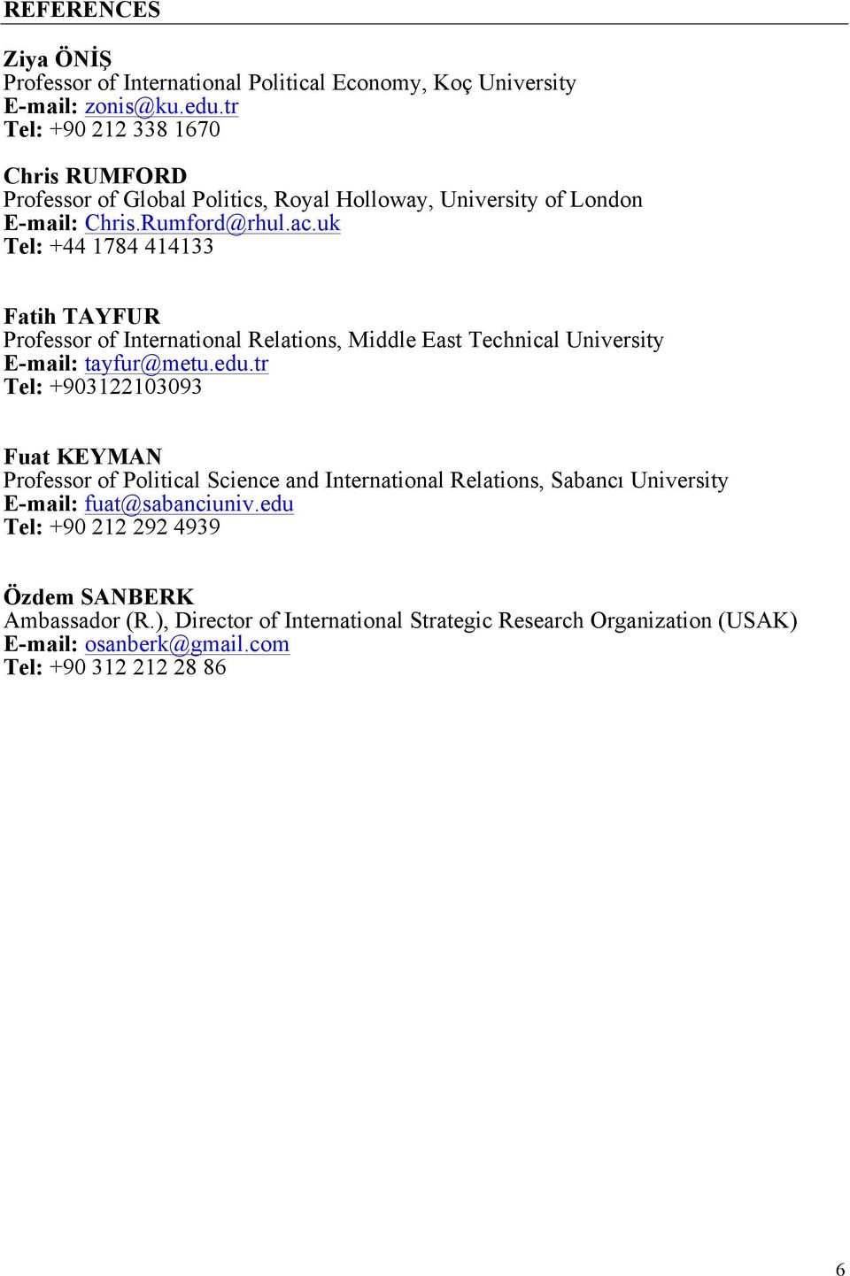 uk Tel: +44 1784 414133 Fatih TAYFUR Professor of International Relations, Middle East Technical University E-mail: tayfur@metu.edu.