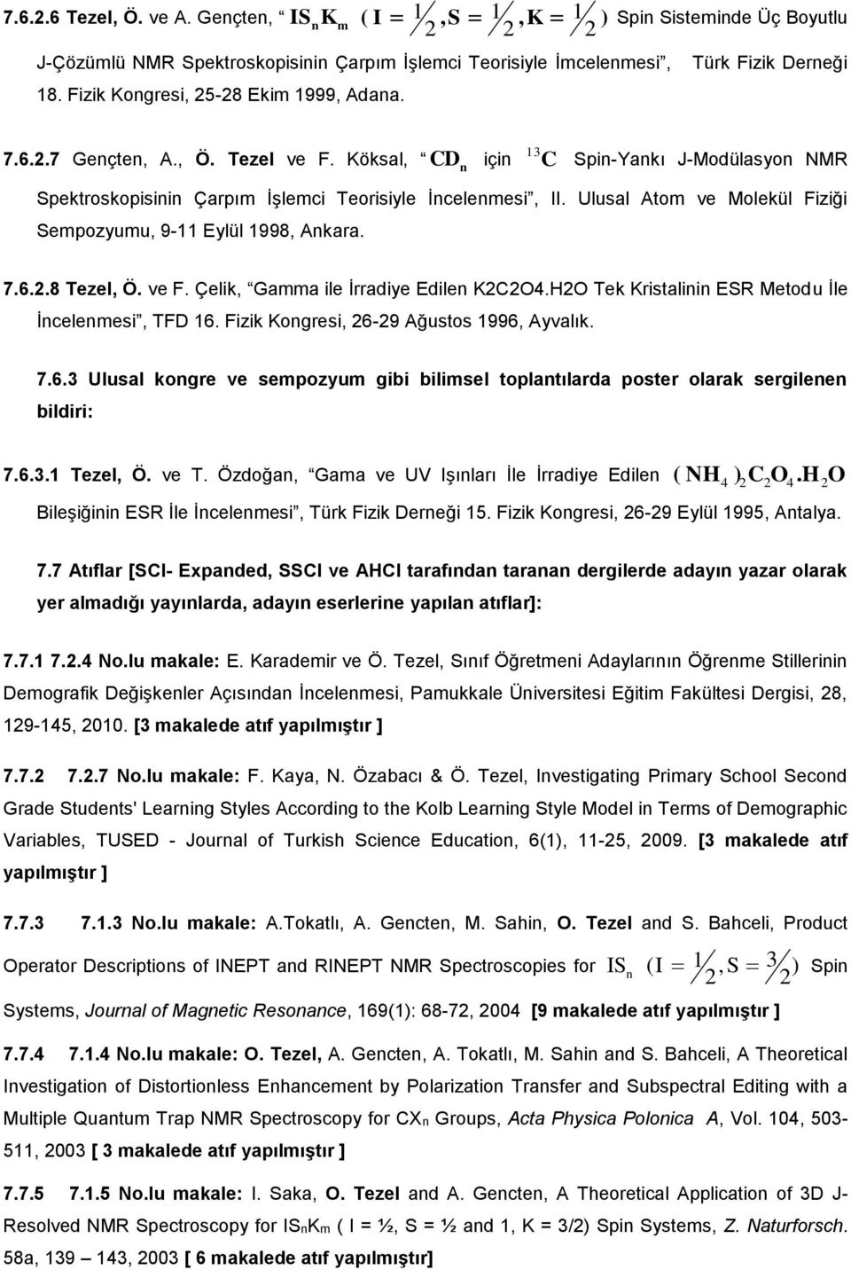 Ulusal Atom ve Molekül Fiziği Sempozyumu, 9-11 Eylül 1998, Ankara. 7.6.2.8 Tezel, Ö. ve F. Çelik, Gamma ile İrradiye Edilen K2C2O4.H2O Tek Kristalinin ESR Metodu İle İncelenmesi, TFD 16.