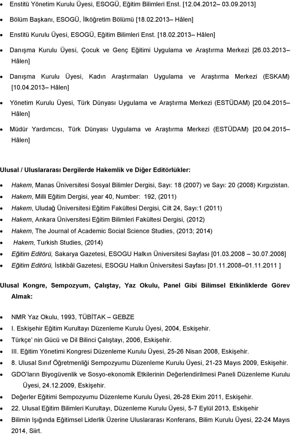 2013 Hâlen] Danışma Kurulu Üyesi, Kadın Araştırmaları Uygulama ve Araştırma Merkezi (ESKAM) [10.04.2013 Hâlen] Yönetim Kurulu Üyesi, Türk Dünyası Uygulama ve Araştırma Merkezi (ESTÜDAM) [20.04.2015 Hâlen] Müdür Yardımcısı, Türk Dünyası Uygulama ve Araştırma Merkezi (ESTÜDAM) [20.