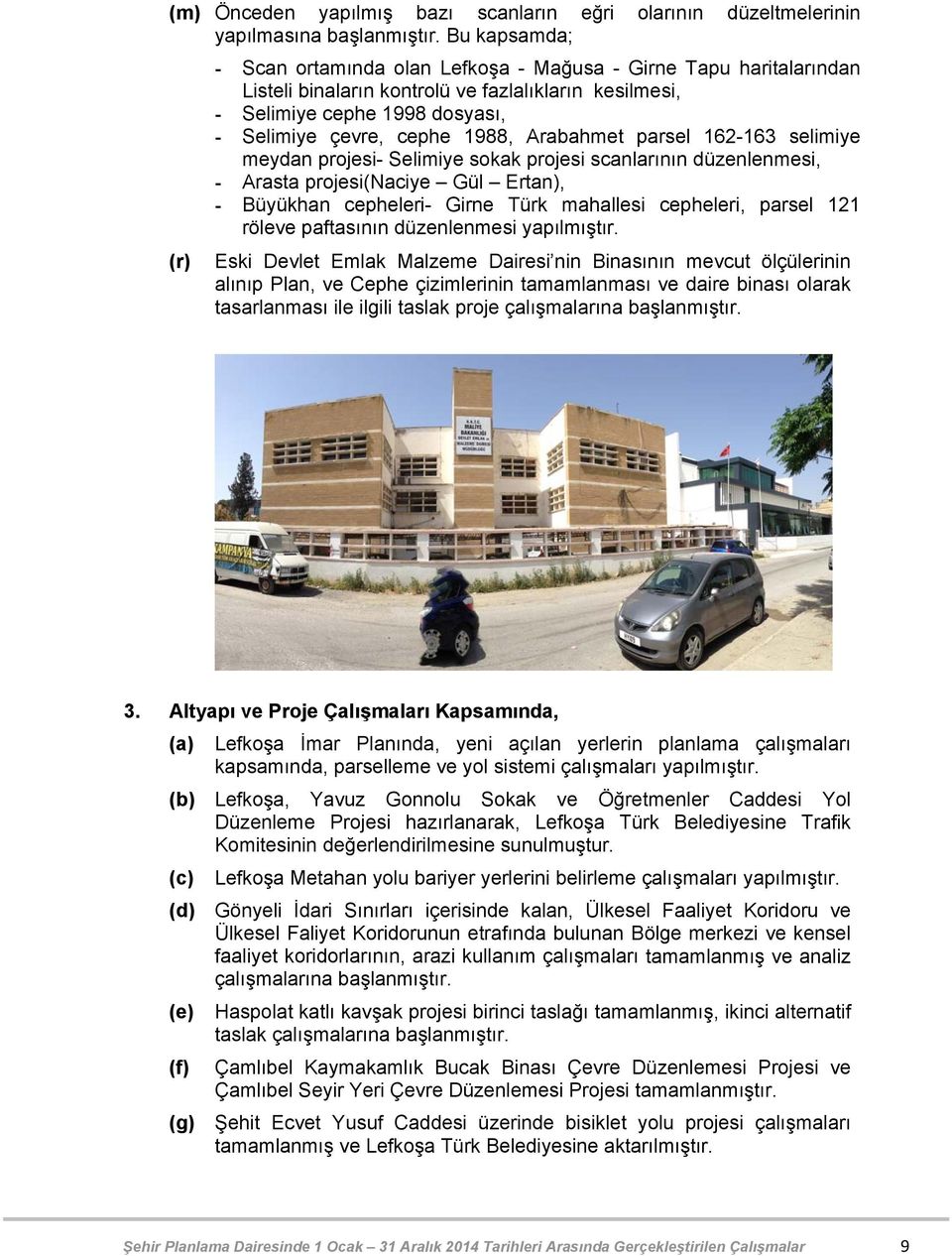 Arabahmet parsel 162-163 selimiye meydan projesi- Selimiye sokak projesi scanlarının düzenlenmesi, - Arasta projesi(naciye Gül Ertan), - Büyükhan cepheleri- Girne Türk mahallesi cepheleri, parsel 121