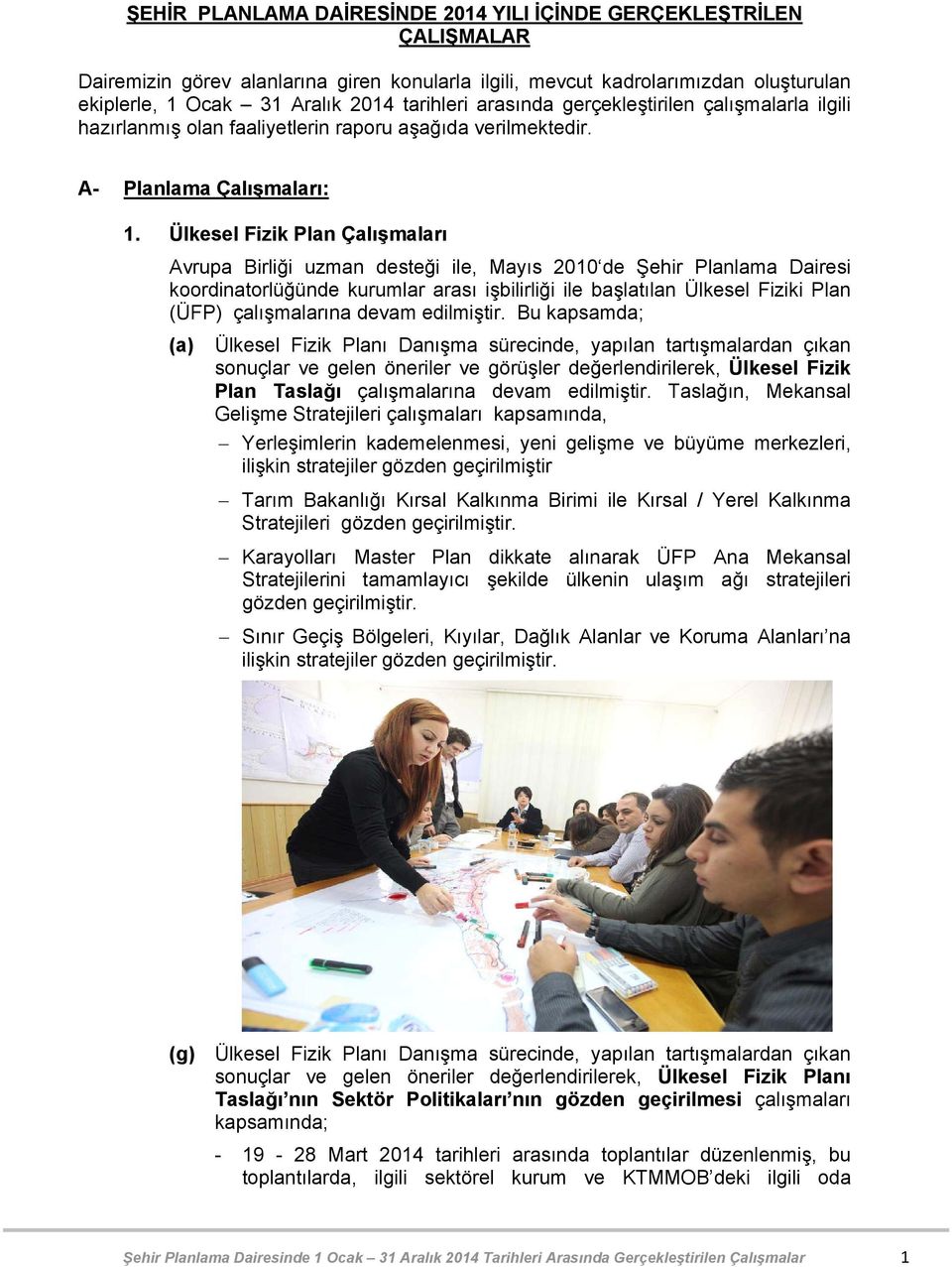 Ülkesel Fizik Plan Çalışmaları Avrupa Birliği uzman desteği ile, Mayıs 2010 de Şehir Planlama Dairesi koordinatorlüğünde kurumlar arası işbilirliği ile başlatılan Ülkesel Fiziki Plan (ÜFP)