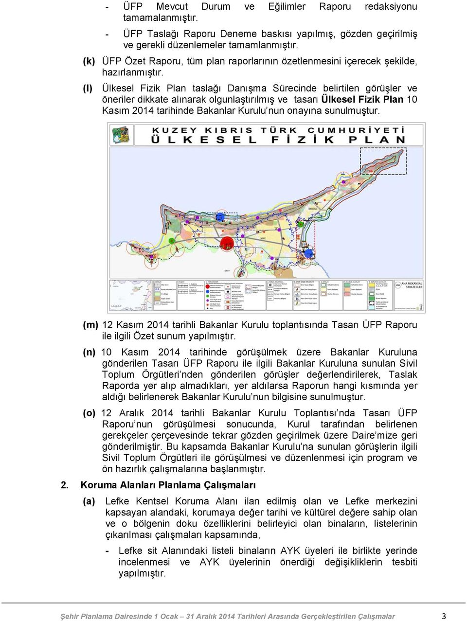 (l) Ülkesel Fizik Plan taslağı Danışma Sürecinde belirtilen görüşler ve öneriler dikkate alınarak olgunlaştırılmış ve tasarı Ülkesel Fizik Plan 10 Kasım 2014 tarihinde Bakanlar Kurulu nun onayına