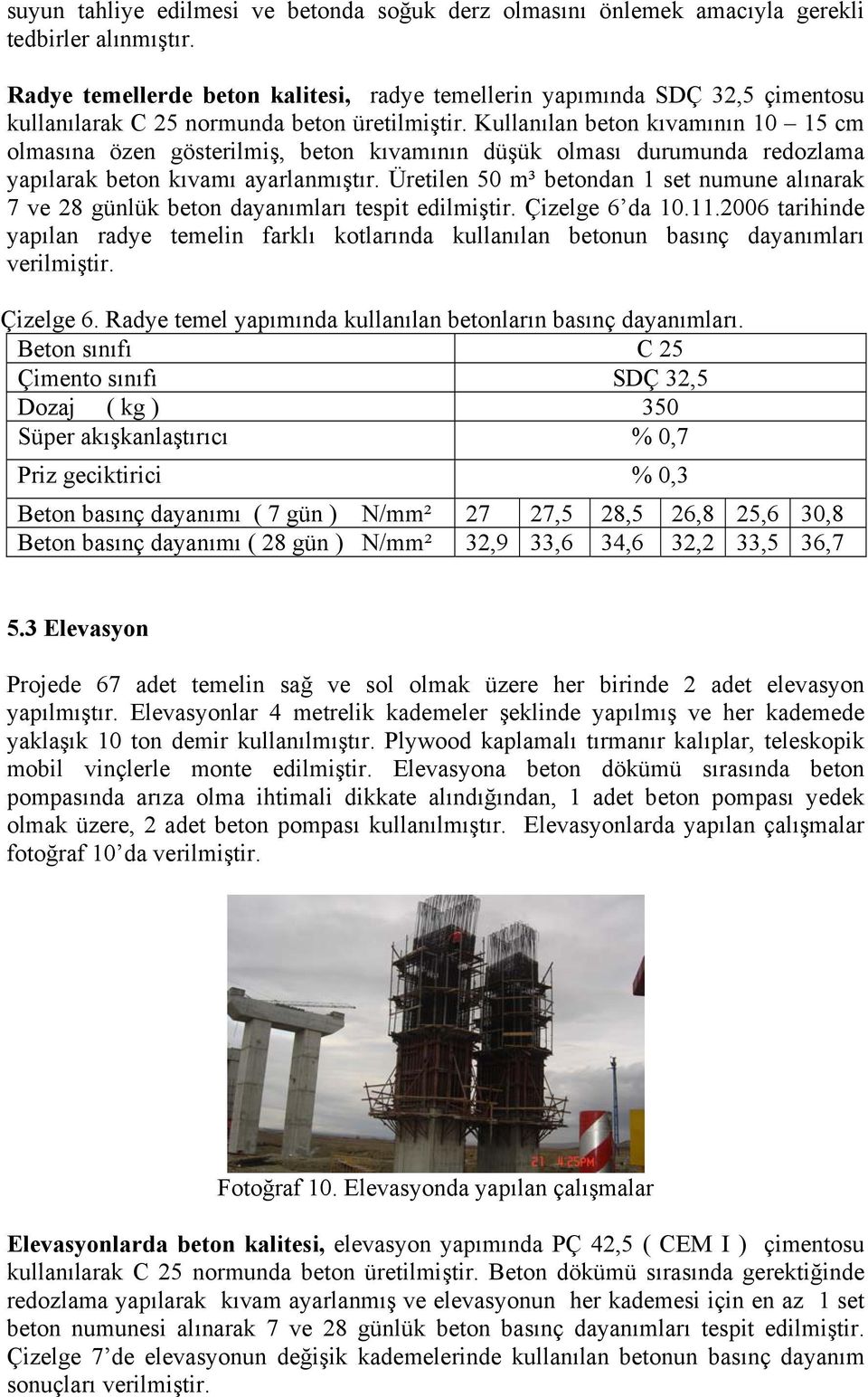 Kullanılan beton kıvamının 10 15 cm olmasına özen gösterilmiş, beton kıvamının düşük olması durumunda redozlama yapılarak beton kıvamı ayarlanmıştır.