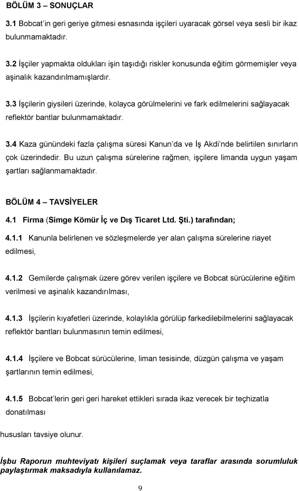 4 Kaza günündeki fazla çalışma süresi Kanun da ve İş Akdi nde belirtilen sınırların çok üzerindedir. Bu uzun çalışma sürelerine rağmen, işçilere limanda uygun yaşam şartları sağlanmamaktadır.