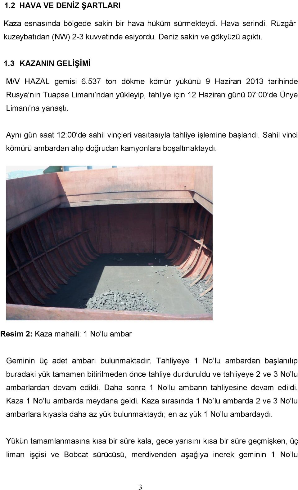 Aynı gün saat 12:00 de sahil vinçleri vasıtasıyla tahliye işlemine başlandı. Sahil vinci kömürü ambardan alıp doğrudan kamyonlara boşaltmaktaydı.