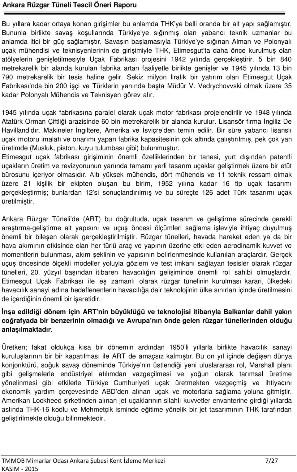 Savaşın başlamasıyla Türkiye ye sığınan Alman ve Polonyalı uçak mühendisi ve teknisyenlerinin de girişimiyle THK, Etimesgut ta daha önce kurulmuş olan atölyelerin genişletilmesiyle Uçak Fabrikası