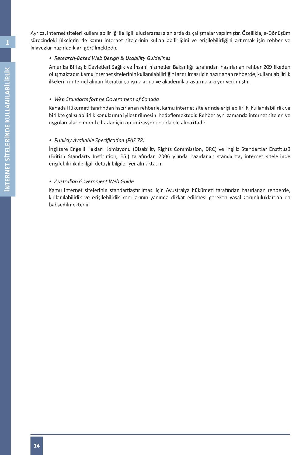 Research-Based Web Design & Usability Guidelines Amerika Birleşik Devletleri Sağlık ve İnsani hizmetler Bakanlığı tarafından hazırlanan rehber 209 ilkeden oluşmaktadır.